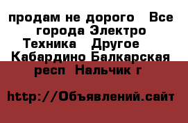  продам не дорого - Все города Электро-Техника » Другое   . Кабардино-Балкарская респ.,Нальчик г.